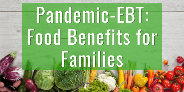 Pandemic-EBT: Food Benefits for Families