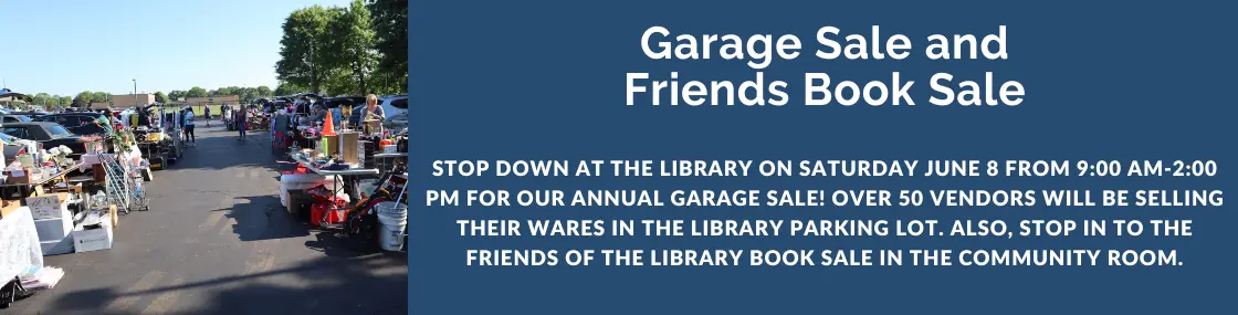 Stop down at the Library on Saturday June 8 from 9:00 AM-2:00 PM for our annual Garage Sale! Over 50 vendors will be selling their wares in the Library parking lot. Also, stop in to the Friends of the Library Book Sale in the Community Room. 